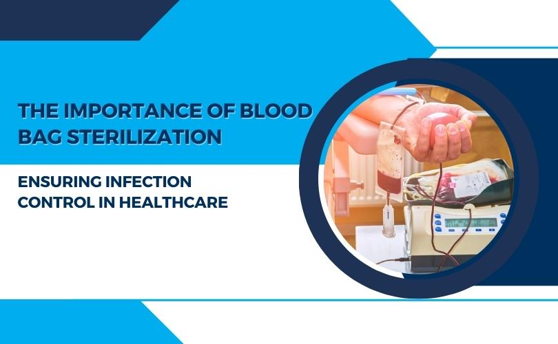 The Importance of Blood Bag Sterilization Ensuring Infection Control in Healthcare siny