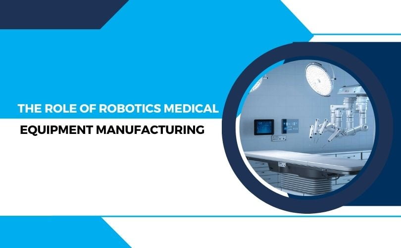 The role Robotics in Medical Equipment Manufacturing